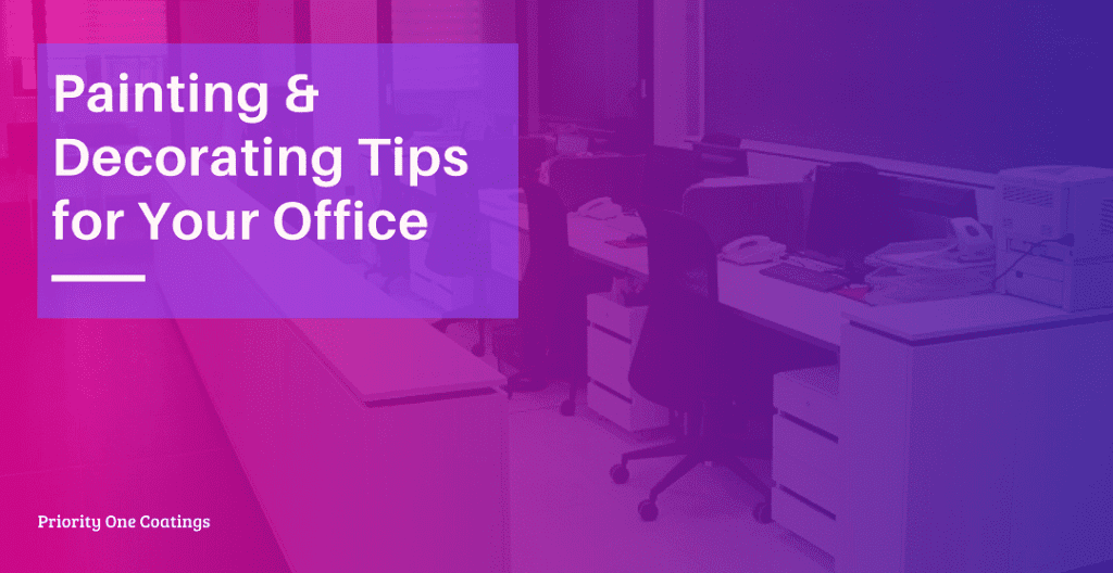 Painting And Decorating Tips For Your Office Priority One Coatings